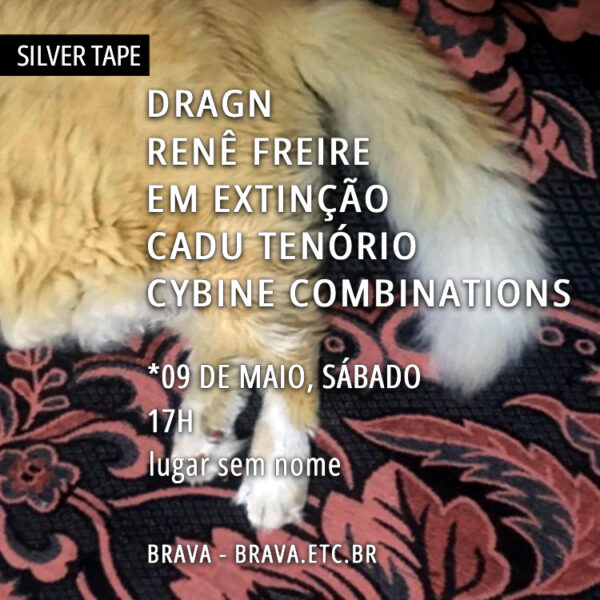 [Silver Tape] Cybine Combinations / Cadu Tenório / em extinção / Renê Freire / DRAGN no lugar sem nome /SP