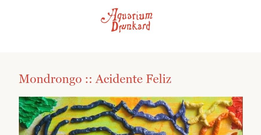 [imprensa] ‘Acidente feliz’, de Mondrongo / Aquarium Drunkard